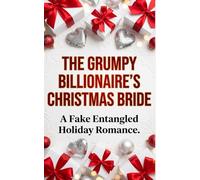 The Grumpy Billionaire’s Christmas Bride: A Fake entangled Holiday Romance