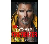 The Grumpy Firefighter: A Next Door Neighbor Small Town Romance