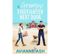 The Grumpy Firefighter Next Door: A Best Friend's Brother Small Town Romance