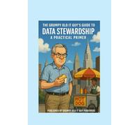 The Grumpy Old IT Guy Guide to Data Stewardship: A Grumpy Handbook: 1
