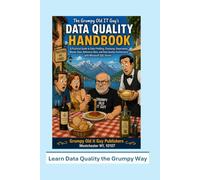 The Grumpy Old IT Guy's Data Quality Handbook: A practical guide to data quality governance: 4