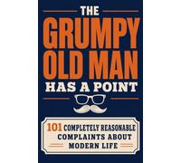 The Grumpy Old Man Has a Point: 101 Completely Reasonable Complaints About Modern Life - Funny Gag Gift for Men, Dads and Grandpas for Birthdays, Retirement, Father’s Day and Christmas