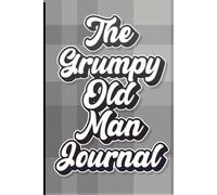 The Grumpy Old Man Journal: Official Notebook for Complaints, Rants, and Things That Were Definitely Better Back in My Day