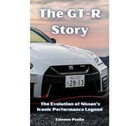 The GT-R Story: The Evolution of Nissan's Iconic Performance Legend