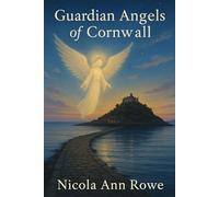 The Guardian Angels of Cornwall: Stories of Unseen Protectors & Cornish Legends of Hope