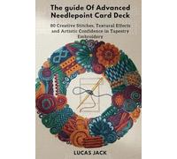 The Guide Of Advanced Needlepoint Card Deck: 80 Creative Stitches, Textural Effects, and Artistic Confidence in Tapestry Embroidery