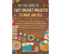 The Guide Of Fast Crochet Projects To Make And Sell: 20 Quick Projects for Beginners Featuring Tumbler Wraps, Badge Reels, Coasters, Keychains, Pouches, Baskets, Wearables, and Handmade Gifts
