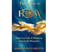 The Guide To Flow: Walking in Divine Alignment for Business and Life