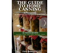 The Guide to Home Canning & Preserving: 65 Tested Recipes for Beginners and Experienced Home Cooks
