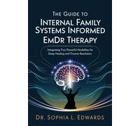 The Guide to Internal Family Systems Informed EMDR Therapy: Integrating Two Powerful Modalities for Deep Healing and Trauma Resolution