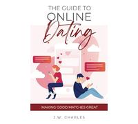 The Guide to Online Dating: Making Good Matches Great