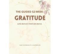 The Guided 52-W ratitude & Reflection Journal: Daily Notebook to a Happier Life, Simple Prompts for Daily Reflection and Lasting Joy