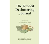 The Guided Decluttering Journal: 100 Prompts to Simplify Your Space