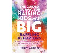 The Guided Journal for Raising Kids with Big, Baffling Behaviors: Game-Changing Exercises and Tools to Transform Your Parenting