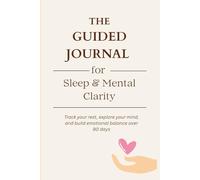 The Guided Journal for Sleep & Mental Clarity: Track your rest, explore your mind, and build emotional balance over 90 days