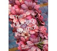 The Guided Journal: Journaling made simple for beginners.