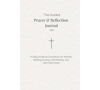 The Guided Prayer & Reflection Journal: A Daily ScriptureCompanion for Women Battling Anxiety, Overthinking, and Life's Overwhelm (KJV)