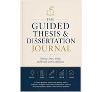 The Guided Thesis & Dissertation Journal: Reflect, Plan, Write, and Finish with Confidence