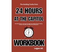 The Guiding Truths from 24 Hours at the Capitol Workbook: How Nora Neus’s Journey Can Help You Analyze Events Clearly, Protect Yourself, and Make Sound Decisions