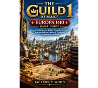 THE GUILD 1 REMAKE EUROPA 1410 GAME GUIDE: How to Make Money, Build a Powerful Dynasty, Climb the Political Ladder & Dominate the Medieval Economy