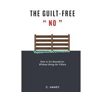 The Guilt-Free NO: How to Set Boundaries Without Being the Villain