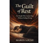 The Guilt of Rest: For People Who Cannot Stop Without Feeling Wrong