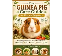 The Guinea Pig Care Guide for Kids and Beginners: Everything a First-Time Owner Needs to Know About Housing, Diet, Bonding, Grooming, and Health