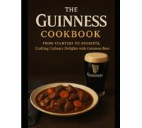 The Guinness Cookbook: From Starters to Desserts, Crafting Culinary Delights with Guinness Beer