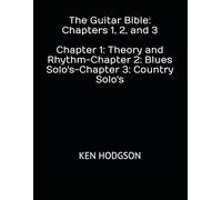 The Guitar Bible: Chapters 1, 2, and 3: Chapter 1: Theory and Rhythm-Chapter 2: Blues Solo's-Chapter 3: Country Solo's