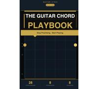 The Guitar Chord Playbook: Stop Practising. Start Playing.