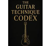 The Guitar Technique CODEX: From Foundation to Flight in 15 Minutes Daily