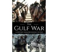 The Gulf War: A History from Beginning to End