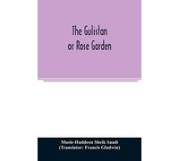 The Gulistan; or Rose garden