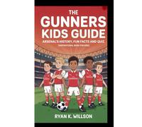 THE GUNNERS KIDS GUIDE - ARSENAL'S HISTORY,FUN FACTS AND QUIZ: (Inspirational Book For Kids)