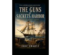 The Guns of Sackets Harbor: War of 1812 Historical Novel