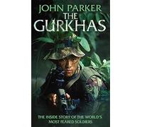 The Gurkhas: An updated in-depth investigation into the history and mystique of the Gurkha regiments
