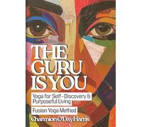 The Guru is You: A Guide to Yoga for Self-Discovery, Healing, and Purposeful Living