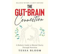 The Gut-Brain Connection: A Holistic Guide to Mental Clarity Through Nutrition: A Natural Path to Emotional Balance and Cognitive Vitality