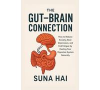 The Gut-Brain Connection: How to Reduce Anxiety, Beat Depression, and End Fatigue by Healing Your Digestive System Naturally