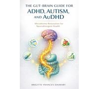 The Gut-Brain Guide for ADHD, Autism, and AuDHD: Microbiome Restoration for Neurodivergent Health