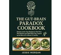 The Gut-Brain Paradox Cookbook: Simple Lectin-Free Recipes to Heal Your Microbiome and Fight Brain Fog, Inspired by the Work of Dr. Steven R. Gundry