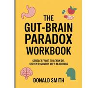 The Gut- Brain Paradox Workbook: Gentle Effort to Learn Steven R. Gundry MD'sTeachings