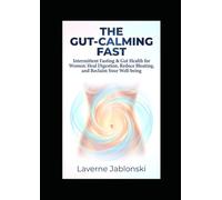 The Gut-Calming Fast: Intermittent Fasting & Gut Health for Women: Heal Digestion, Reduce Bloating, and Reclaim Your Well-being