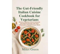 The Gut-Friendly Italian Cuisine Cookbook for Vegetarians: Restore Digestion Boost Immunity and Improve Energy with Anti-Inflammatory Mediterranean Meals