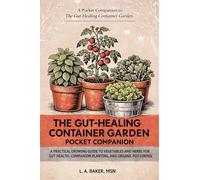 The Gut-Healing Container Garden Pocket Companion: A Practical Growing Guide to Vegetables and Herbs for Gut Health, Companion Planting, and Organic Pest Control