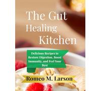 The Gut-Healing Kitchen: Delicious Recipes to Restore Digestion, Boost Immunity, and Feel Your Best