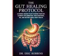 The Gut Healing Protocol: A Science-Backed Plan to Repair Your Gut, Eliminate Inflammation, Food Sensitivities, IBS, and Restore Whole-Body Health