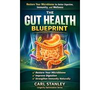 The Gut Health Blueprint: Restore Your Microbiome, Improve Digestion, and Strengthen Immunity Naturally