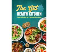 The Gut Health Kitchen: Flavorful Recipes for a Balanced Microbiome
