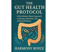 The Gut Health Protocol: A Microbiome-Based Approach to Energy, Immunity, and Lifelong Wellness